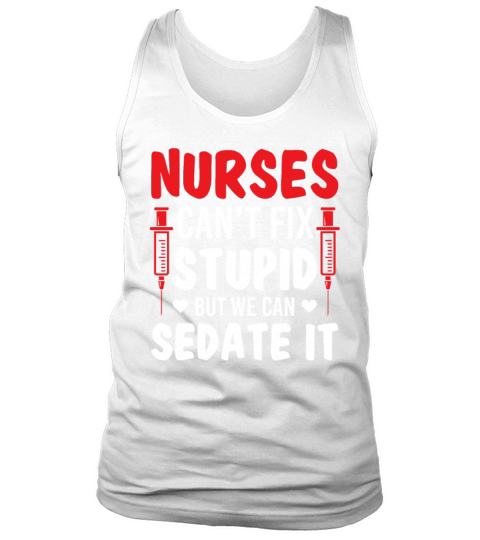 Nurses Cant Fix Stupid But We Can Sedate It Tank Top Unisex