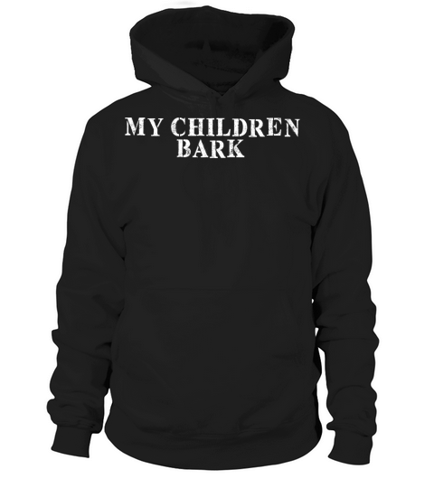 Best Friend Funny - My Children Bark Hoodie Unisex