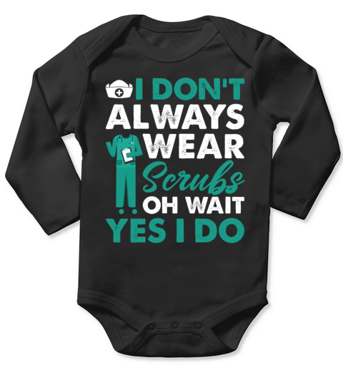 I Dont Always Wear Scrubs Oh Wait Yes I Do Funny Long Sleeve Baby One-Piece