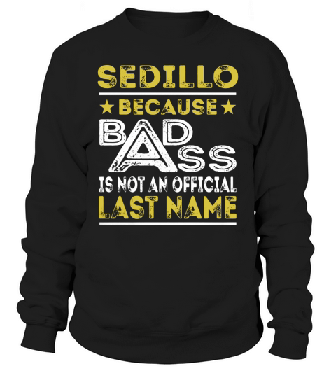 SEDILLO Because BADASS is not an Official Last Name Shirts Sweatshirt Unisex