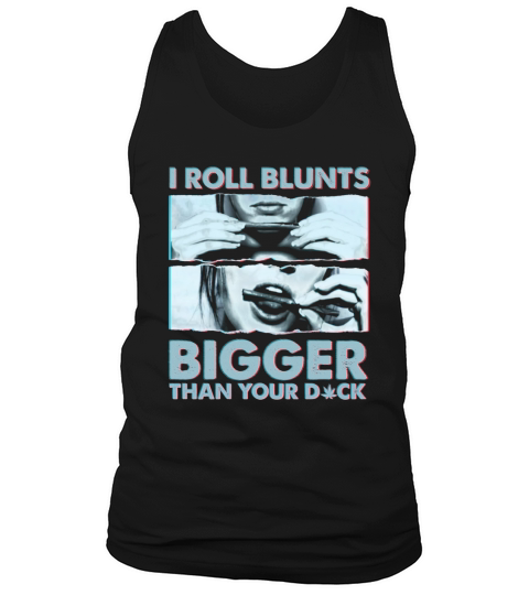 I roll blunts bigger than your dick shirth Tank Top Unisex