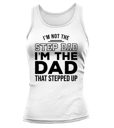 Im Not The Step Dad Im The Dad That Stepped Up Tank top Woman