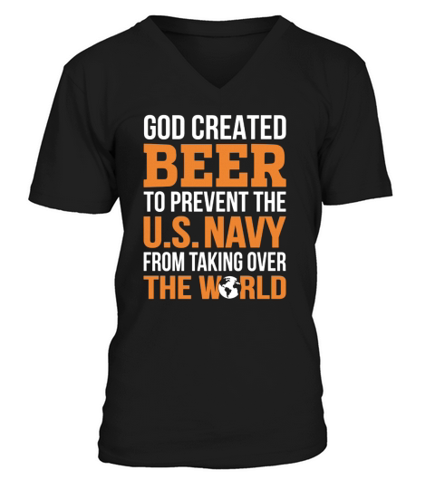 GOD CREATED BEER TO PREVENT THE US NAVY FROM TAKING OVER THE WORLD V-Neck T-shirt