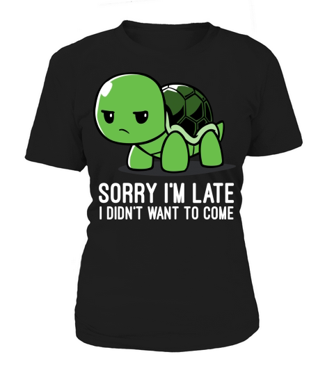 Sorry Iam Late I didnt want to come, turtle quote Women's T-Shirt