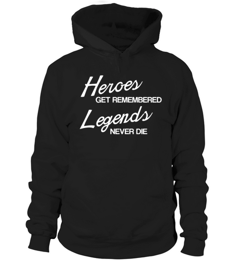Heroes Get Remembered Legends Never Die Hoodie Unisex