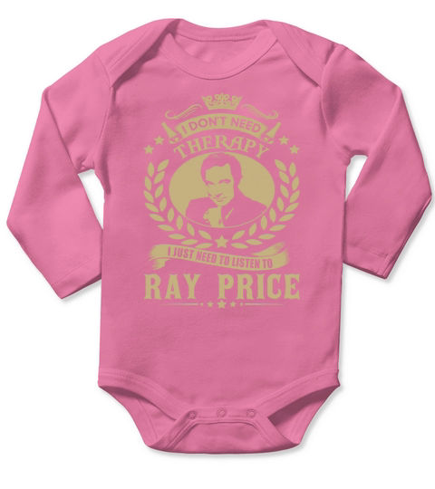 I Dont Need Therapy I Just Need To Listen To Ray Price TShirt Long Sleeve Baby One-Piece