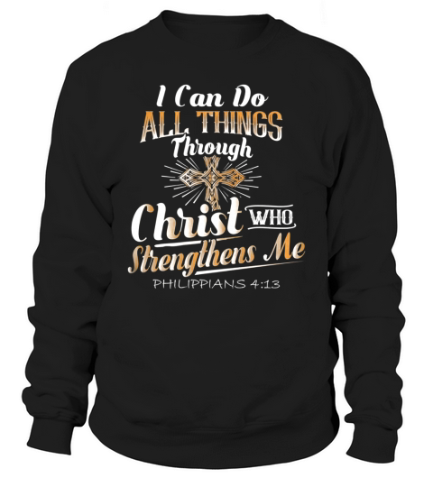 I Can Do All Things Through Christ Who Strengthens Me Shirt Sweatshirt Unisex