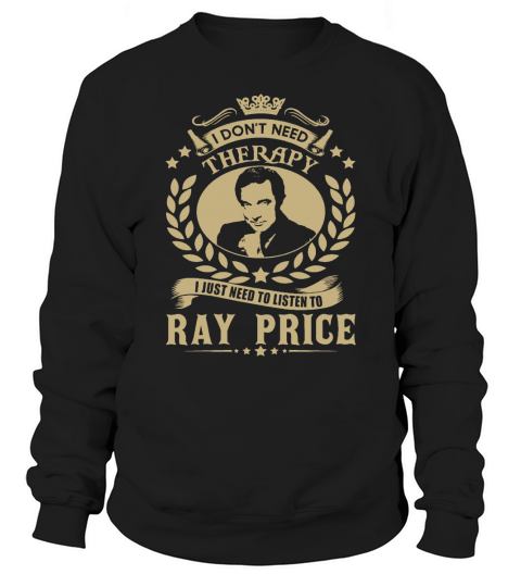 I Dont Need Therapy I Just Need To Listen To Ray Price TShirt Sweatshirt Unisex