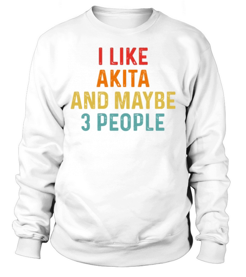 I Like Akita And Maybe 3 People Retro Vintage Sweatshirt Unisex