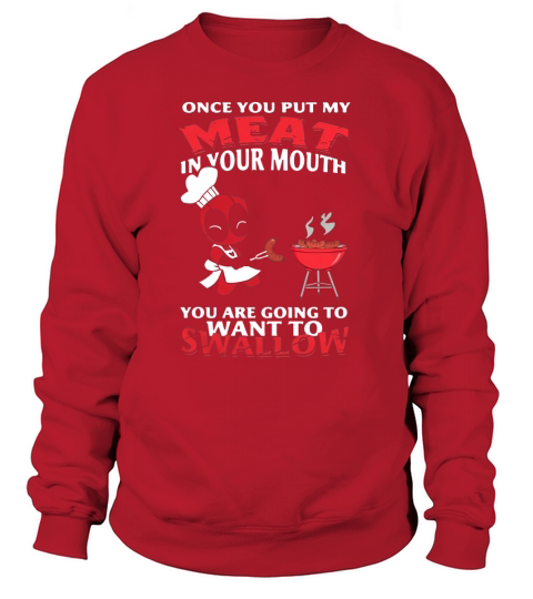 Once you put my meat in your mouth You are going to want to swallow Sweatshirt Unisex