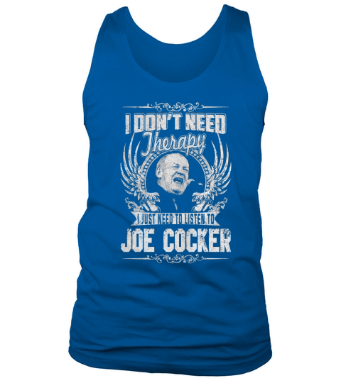 I Dont Need Therapy I Just Need To Listen To Joe Cocker TShirt Tank Top Unisex