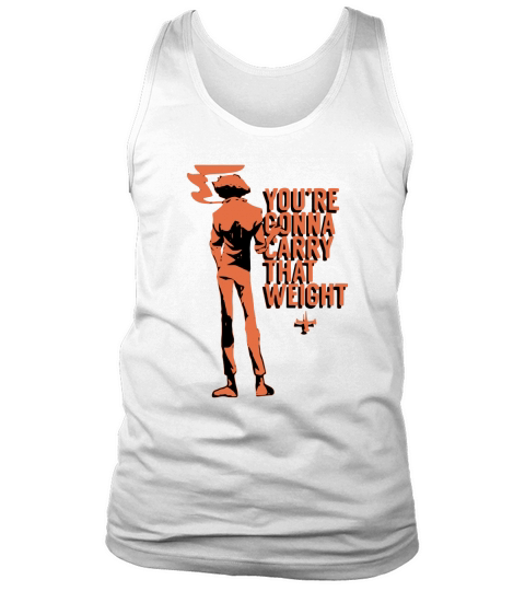 Youre Gonna Carry That Weight T Shirt T-Shirt Tank Top Unisex