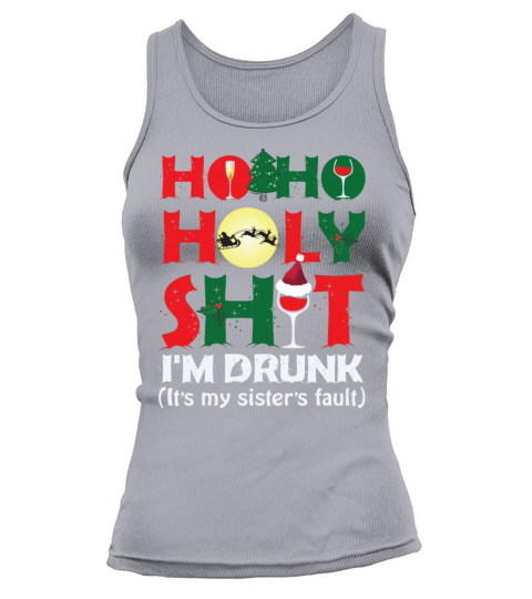 Ho Ho Holy Shit Im Drunk Its My Sisters Fault Tank top Woman