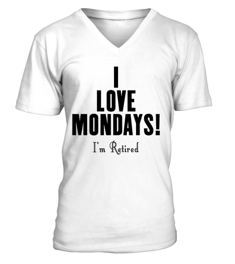 I Love Mondays Im Retired Funny T-Shirt V-Neck T-shirt
