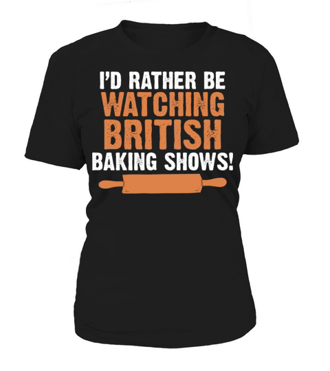Id Rather Be Watching British Baking Shows Quote Women's T-Shirt