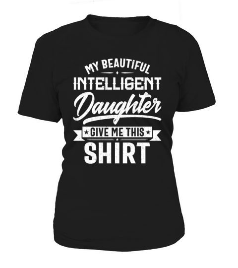 My Beautiful Intelligent Daughter Give Me This Women's T-Shirt