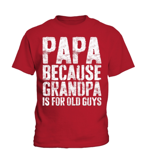 Mens Papa Because Grandpa Is For Old Guys T-Shirt Fathers Day T-Shirt Kids T-Shirt