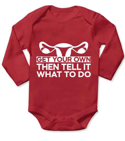 Get your Own Then Tell It What to Do pro-choice Long Sleeve Baby One-Piece
