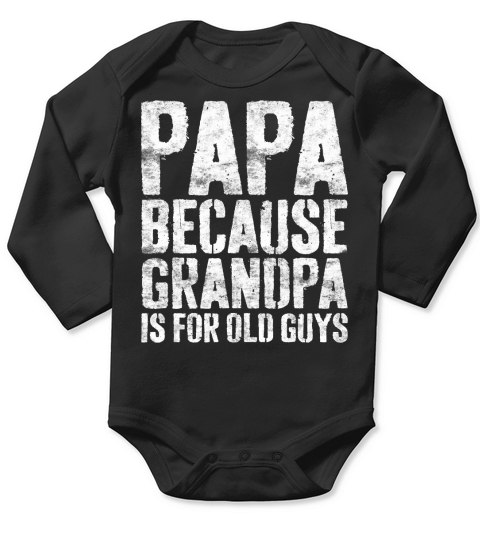 Mens Papa Because Grandpa Is For Old Guys T-Shirt Fathers Day T-Shirt Long Sleeve Baby One-Piece
