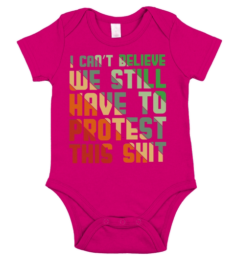 I Cant Believe We Still Have to Protest This Shit Short Sleeve Baby One-Piece