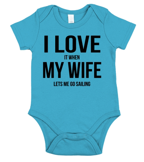 I LOVE MY WIFE WHEN SHE LETS ME GO SAILING Big  Tall Short Sleeve Baby One-Piece