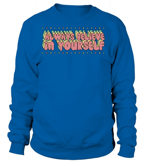 Cute Always Believe In Yourself Positive Affirmati Sweatshirt Unisex