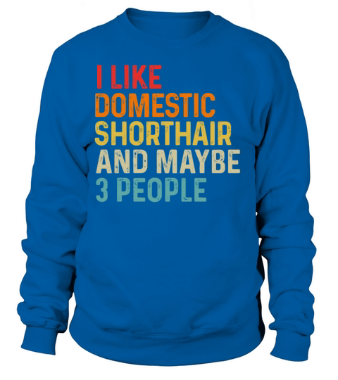 I Like Domestic Shorthair And Maybe 3 People Sweatshirt Unisex