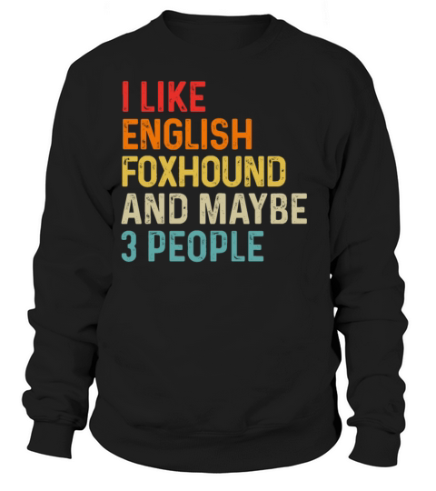 I Like English Foxhound And Maybe 3 People Dog Sweatshirt Unisex