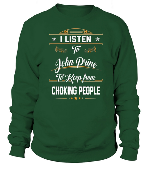 Listen to John Prine to keep from choking people Sweatshirt Unisex