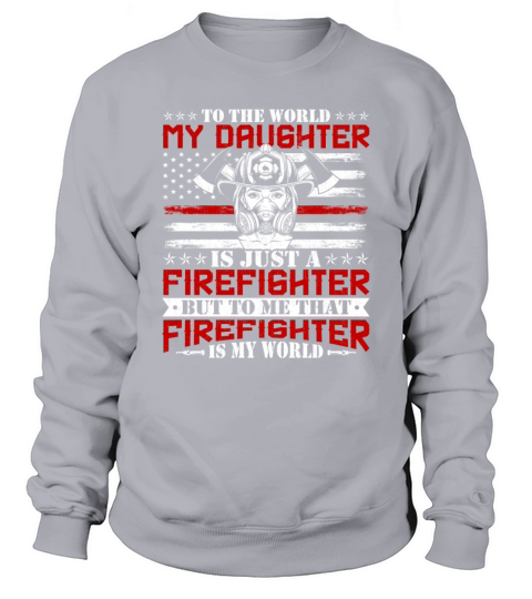 To the World My Daughter Is Just a Firefighter Sweatshirt Unisex
