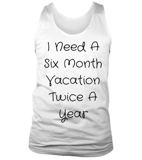 I Need A Six Month Vacation Twice A Year Tank Top Unisex