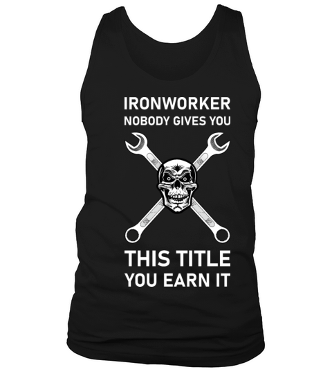 Ironworker Nobody Gives You This Title You Earn It Tank Top Unisex