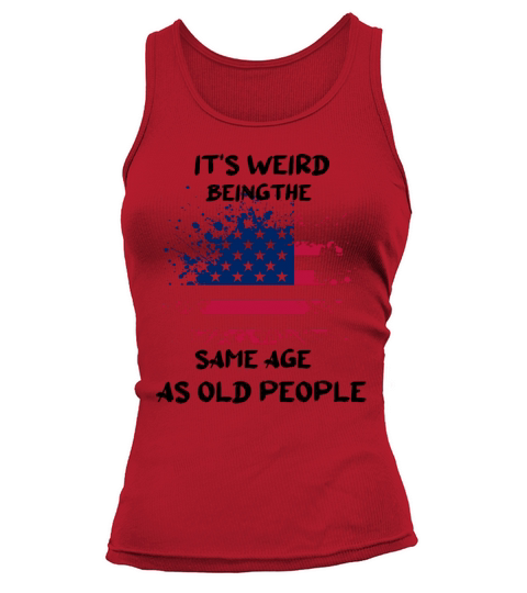 It s Weird Being The Same Age As Old People Funny Tank top Woman
