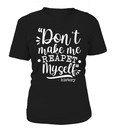 Dont Make Me Repeat Myself History Teacher Funny Women's T-Shirt