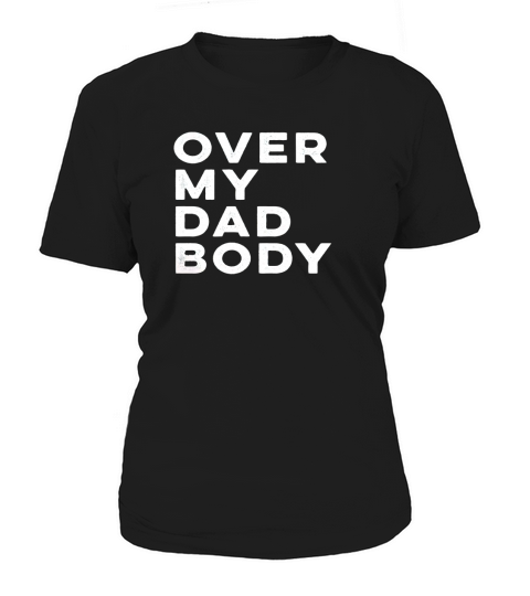 Over My Dad Body Women's T-Shirt