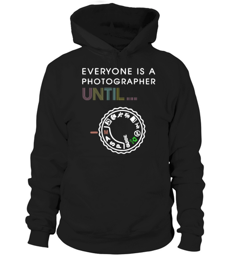 Everyone Is A Photographer Until Hoodie Unisex