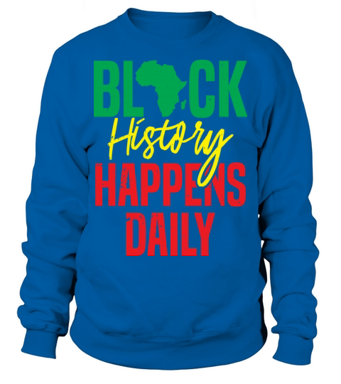 Black History Happens Daily Clothing Gift Men Sweatshirt Unisex