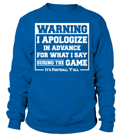 I Apologize Advance For What I Say During The Game Sweatshirt Unisex