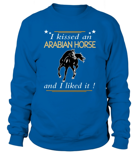 I KISSED A ARABIAN HORSE AND I LIKED IT Sweatshirt Unisex