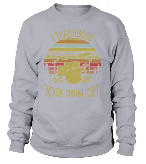 I teabagged your drum set vintage Sweatshirt Unisex