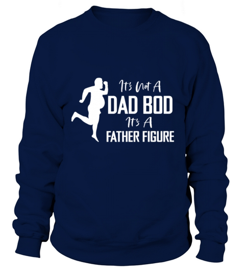 Its Not A Dad Bod Its A Father Figure Design Sweatshirt Unisex