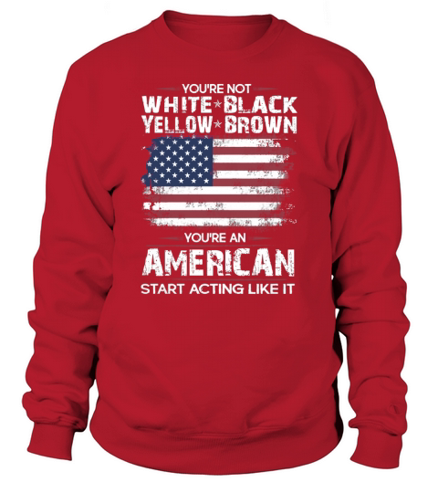 You are an American start acting like it Sweatshirt Unisex