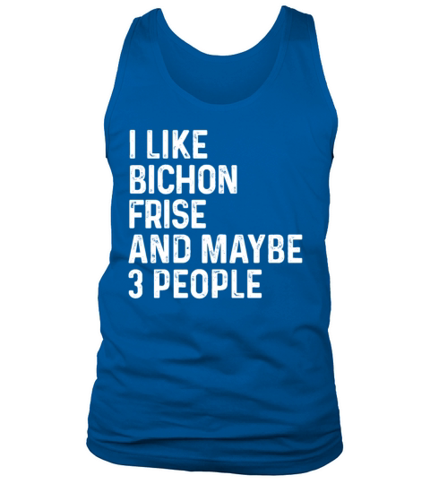 I Like Bichon Frise And Maybe 3 People Dog Lover Tank Top Unisex