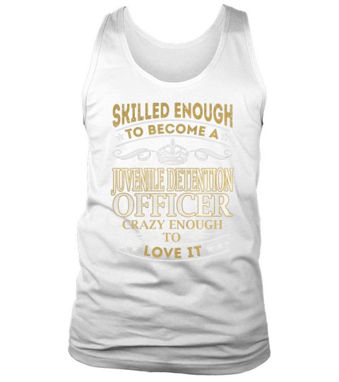 Skilled Enough to Become a Juvenile Detention Officer Crazy Enough to Love It Job Shirts Tank Top Unisex