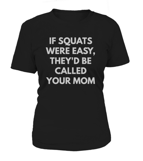 If Squats Were Easy They d Be Called Your Mom Women's T-Shirt