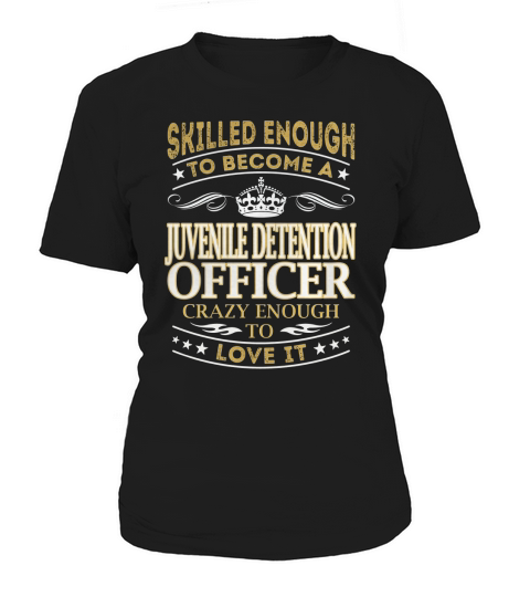 Skilled Enough to Become a Juvenile Detention Officer Crazy Enough to Love It Job Shirts Women's T-Shirt