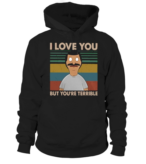 Bobs Burgers I love you but youre terrible vintage shirt Hoodie Unisex