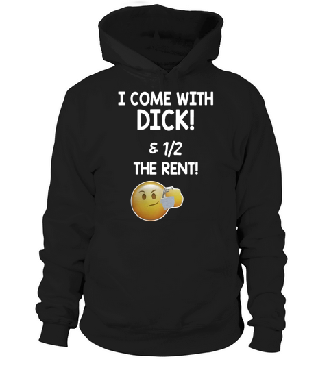 I come with dick and 1 2 the rent Hoodie Unisex