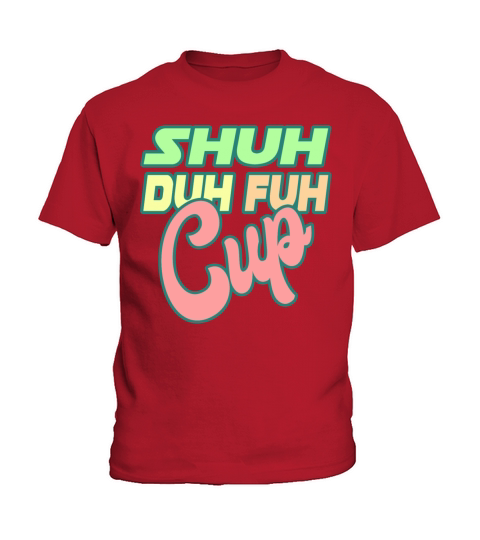 Shuh Duh Fuh Cup Kids T-Shirt