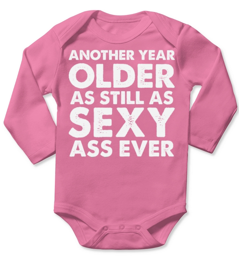 Another Year As Still As Sexy Ass Ever Long Sleeve Baby One-Piece